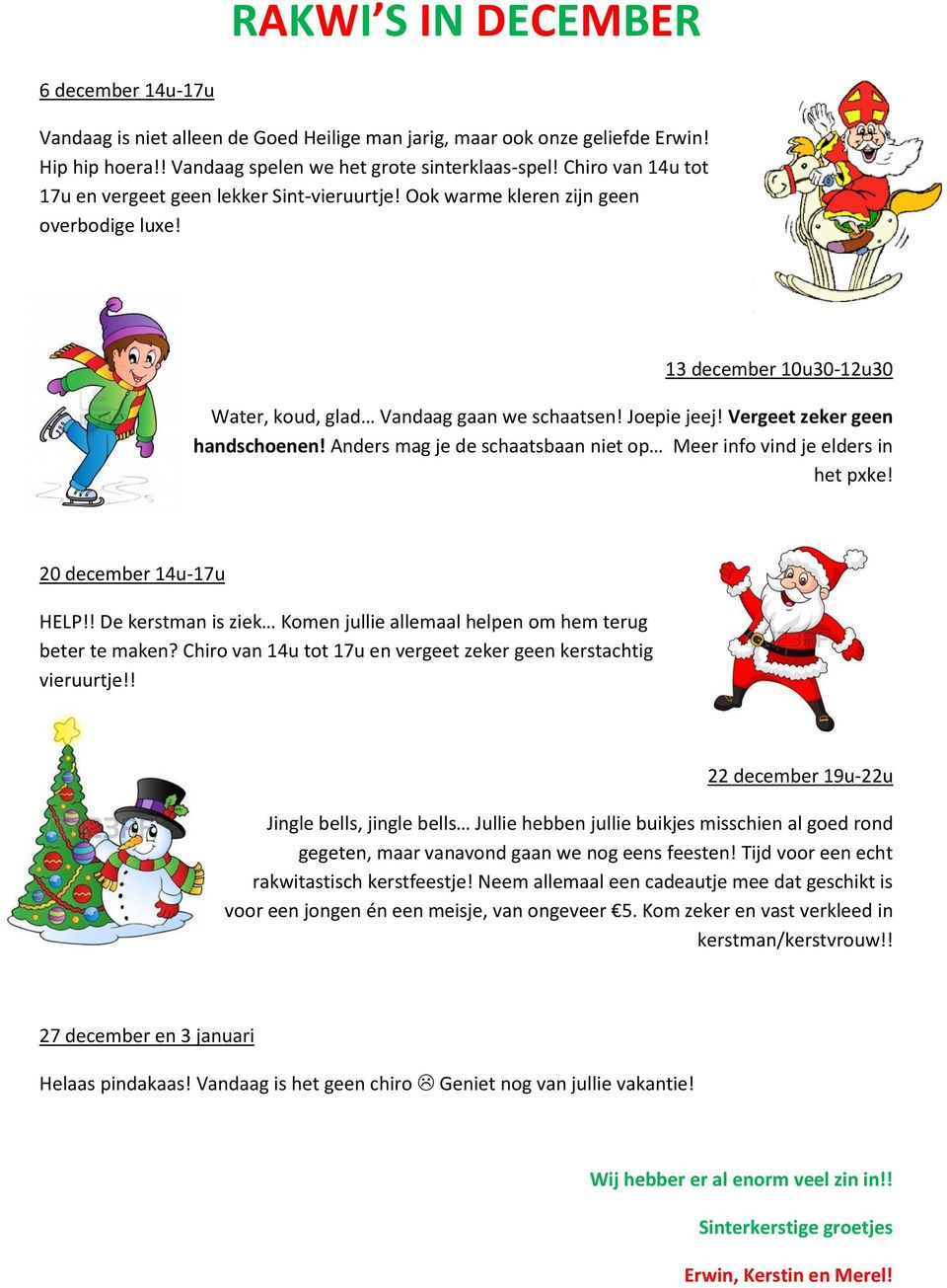 Vergeet zeker geen handschoenen! Anders mag je de schaatsbaan niet op Meer info vind je elders in het pxke! 20 december 14u-17u HELP!