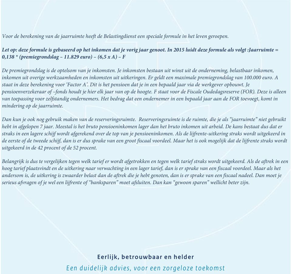 Je inkomsten bestaan uit winst uit de onderneming, belastbaar inkomen, inkomen uit overige werkzaamheden en inkomsten uit uitkeringen. Er geldt een maximale premiegrondslag van 100.000 euro.