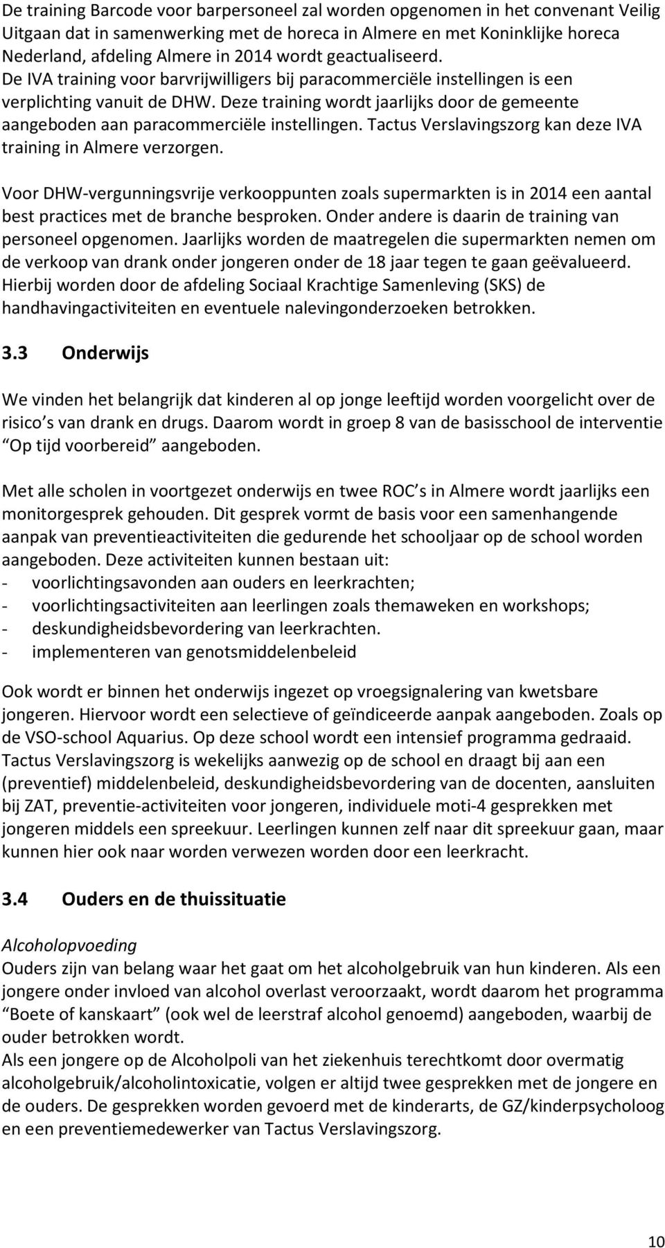 Deze training wordt jaarlijks door de gemeente aangeboden aan paracommerciële instellingen. Tactus Verslavingszorg kan deze IVA training in Almere verzorgen.