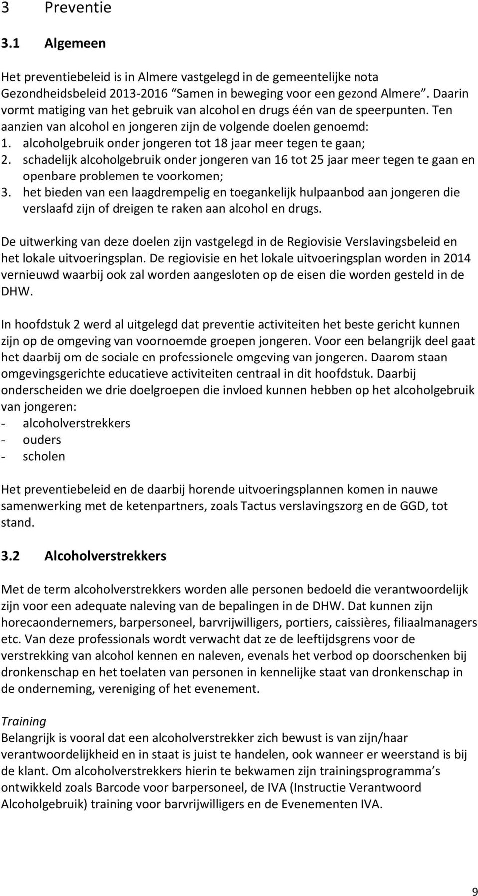 alcoholgebruik onder jongeren tot 18 jaar meer tegen te gaan; 2. schadelijk alcoholgebruik onder jongeren van 16 tot 25 jaar meer tegen te gaan en openbare problemen te voorkomen; 3.