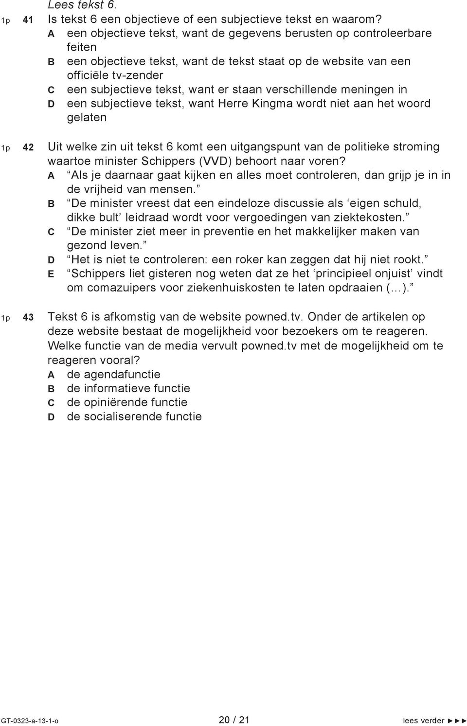 verschillende meningen in D een subjectieve tekst, want Herre Kingma wordt niet aan het woord gelaten 1p 42 Uit welke zin uit tekst 6 komt een uitgangspunt van de politieke stroming waartoe minister