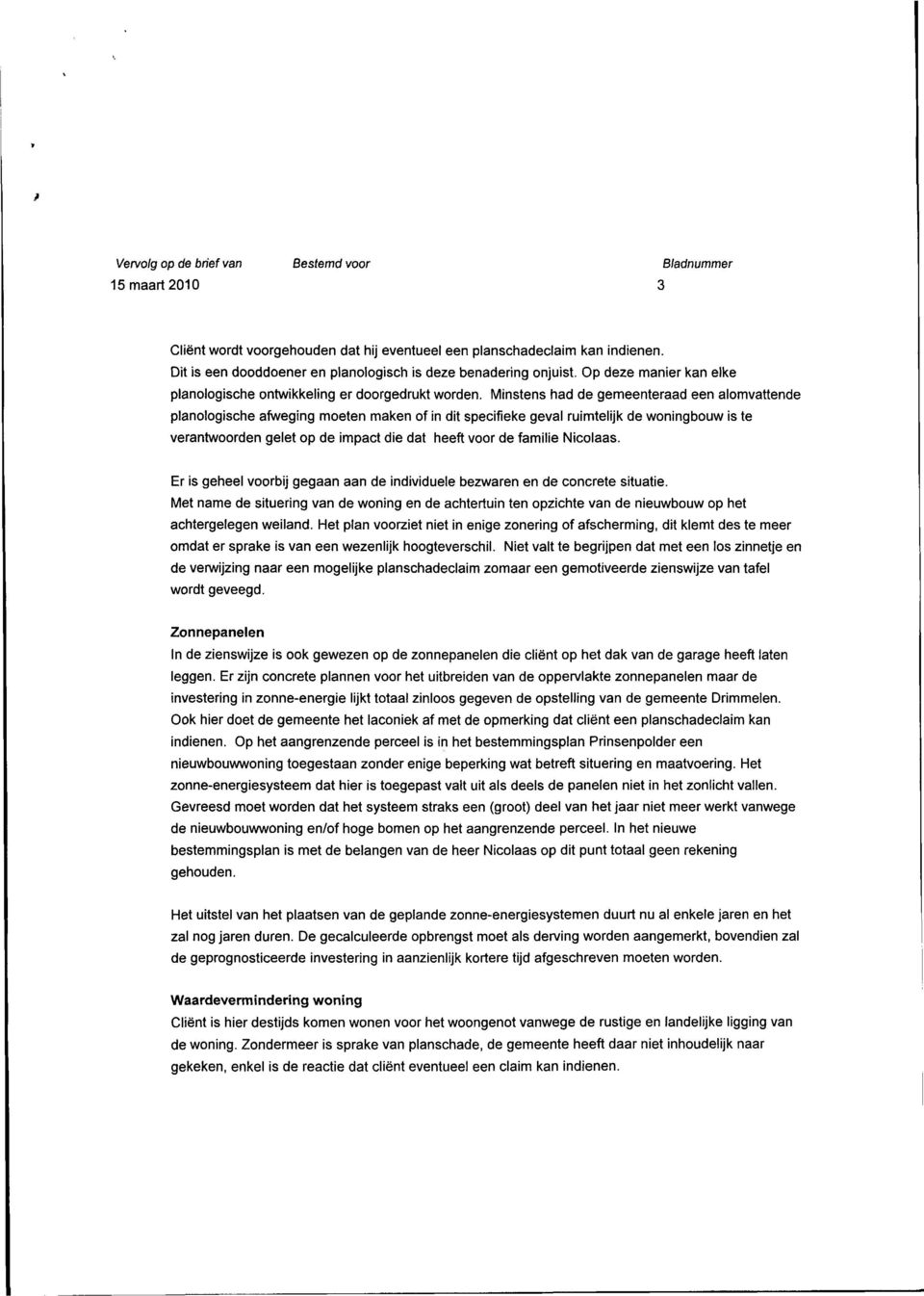 Minstens had de gemeenteraad een alomvattende planologische afweging moeten maken of in dit specifieke geval ruimtelijk de woningbouw is te verantwoorden gelet op de impact die dat heeft voor de