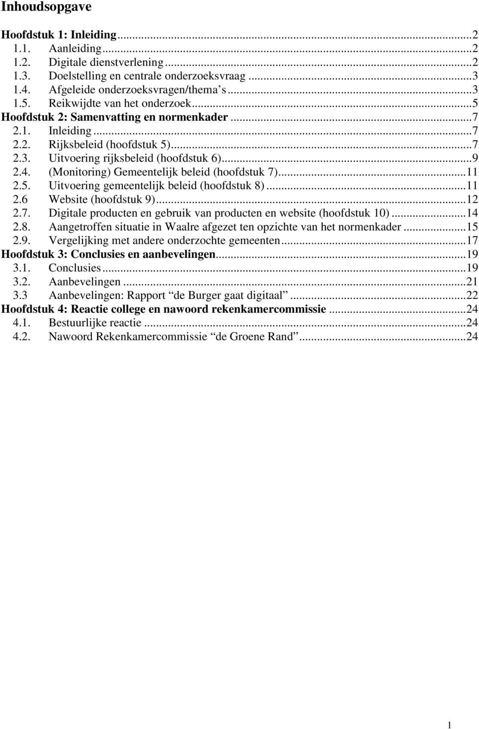 (Monitoring) Gemeentelijk beleid (hoofdstuk 7)...11 2.5. Uitvoering gemeentelijk beleid (hoofdstuk 8)...11 2.6 Website (hoofdstuk 9)...12 2.7. Digitale producten en gebruik van producten en website (hoofdstuk 10).