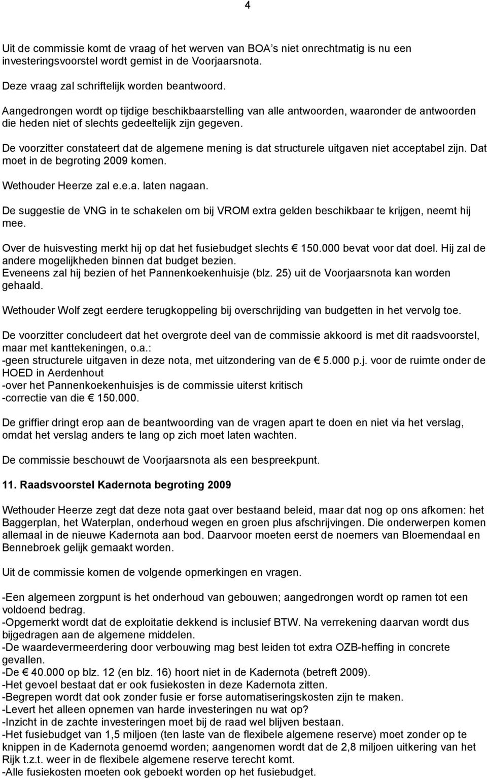 De voorzitter constateert dat de algemene mening is dat structurele uitgaven niet acceptabel zijn. Dat moet in de begroting 2009 komen. Wethouder Heerze zal e.e.a. laten nagaan.