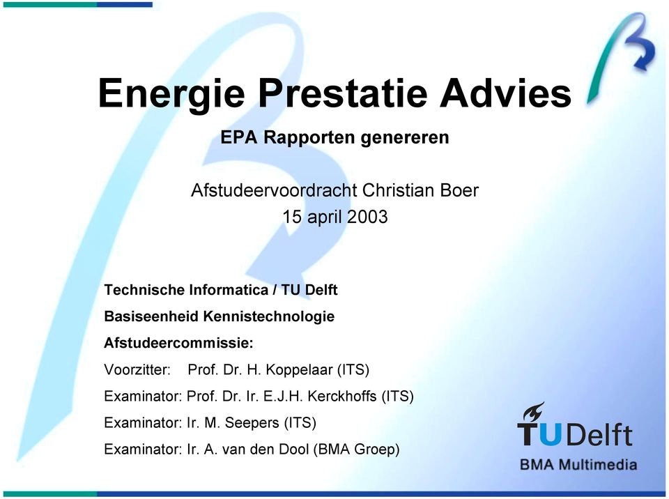 Afstudeercommissie: Voorzitter: Prof. Dr. H. Koppelaar (ITS) Examinator: Prof. Dr. Ir.