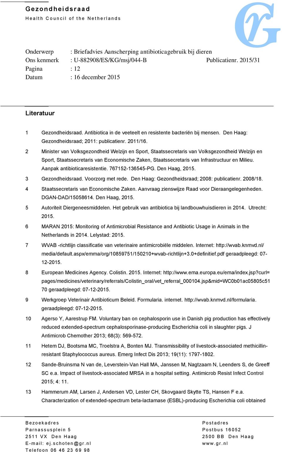 Aanpak antibioticaresistentie. 767152-136545-PG. Den Haag, 2015. 3 Gezondheidsraad. Voorzorg met rede. Den Haag: Gezondheidsraad; 2008: publicatienr. 2008/18. 4 Staatssecretaris van Economische Zaken.