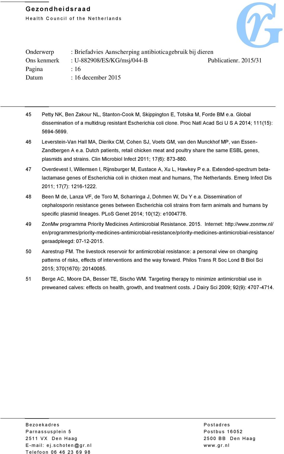 Clin Microbiol Infect 2011; 17(6): 873-880. 47 Overdevest I, Willemsen I, Rijnsburger M, Eustace A, Xu L, Hawkey P e.a. Extended-spectrum betalactamase genes of Escherichia coli in chicken meat and humans, The Netherlands.