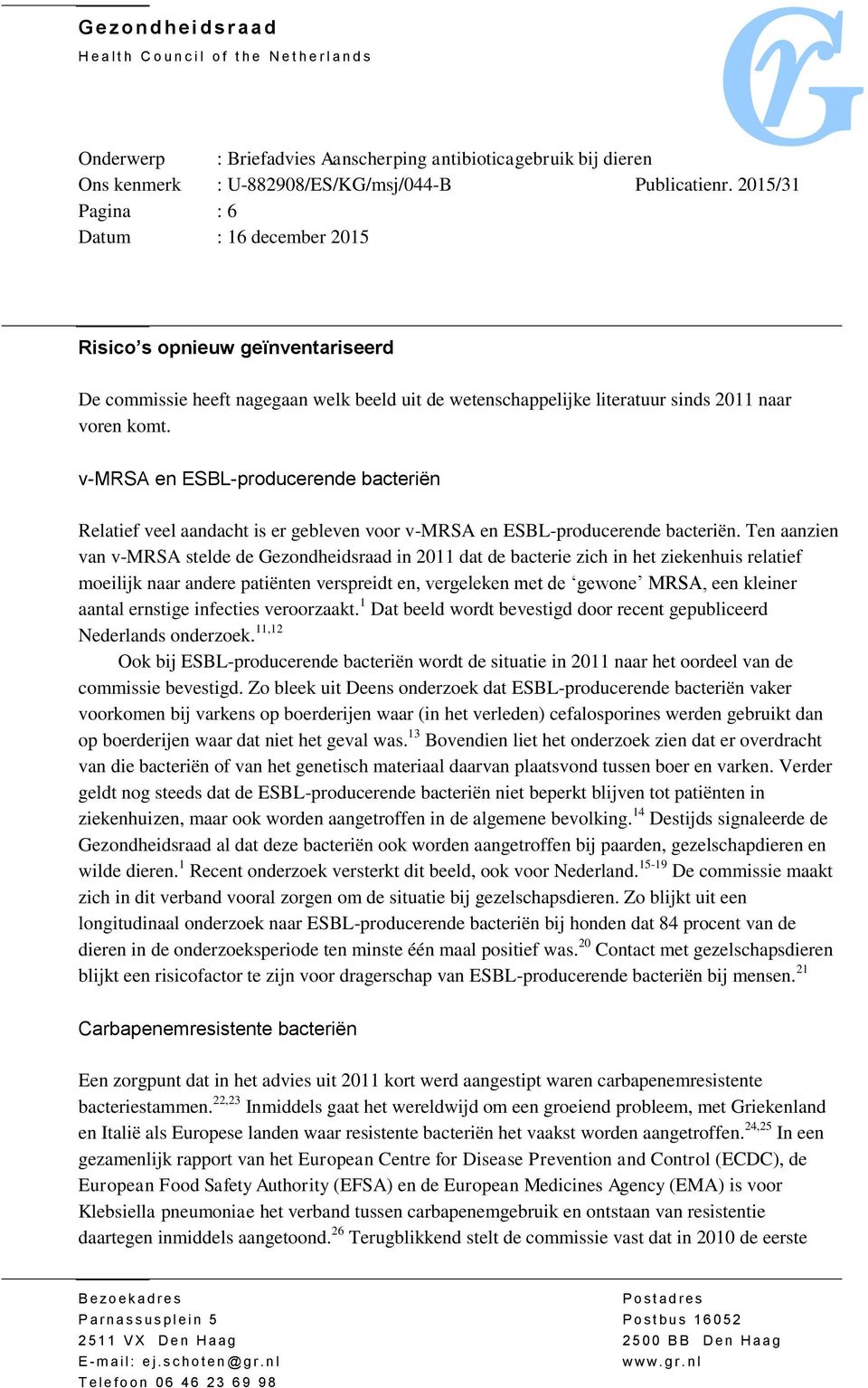 Ten aanzien van v-mrsa stelde de Gezondheidsraad in 2011 dat de bacterie zich in het ziekenhuis relatief moeilijk naar andere patiënten verspreidt en, vergeleken met de gewone MRSA, een kleiner