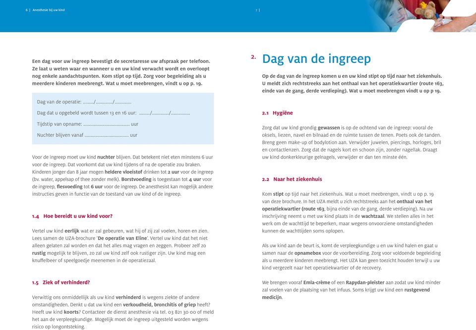 Wat u moet meebrengen, vindt u op p. 19. 2. Dag van de ingreep Op de dag van de ingreep komen u en uw kind stipt op tijd naar het ziekenhuis.