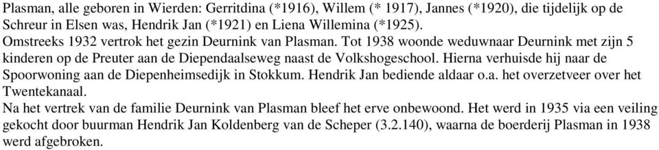 Hierna verhuisde hij naar de Spoorwoning aan de Diepenheimsedijk in Stokkum. Hendrik Jan bediende aldaar o.a. het overzetveer over het Twentekanaal.