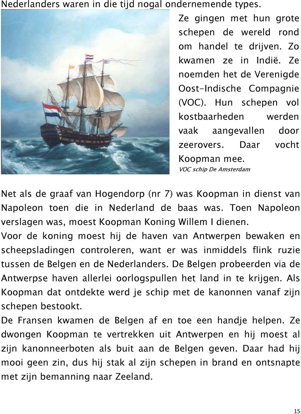 VOC schip De Amsterdam Net als de graaf van Hogendorp (nr 7) was Koopman in dienst van Napoleon toen die in Nederland de baas was. Toen Napoleon verslagen was, moest Koopman Koning Willem I dienen.