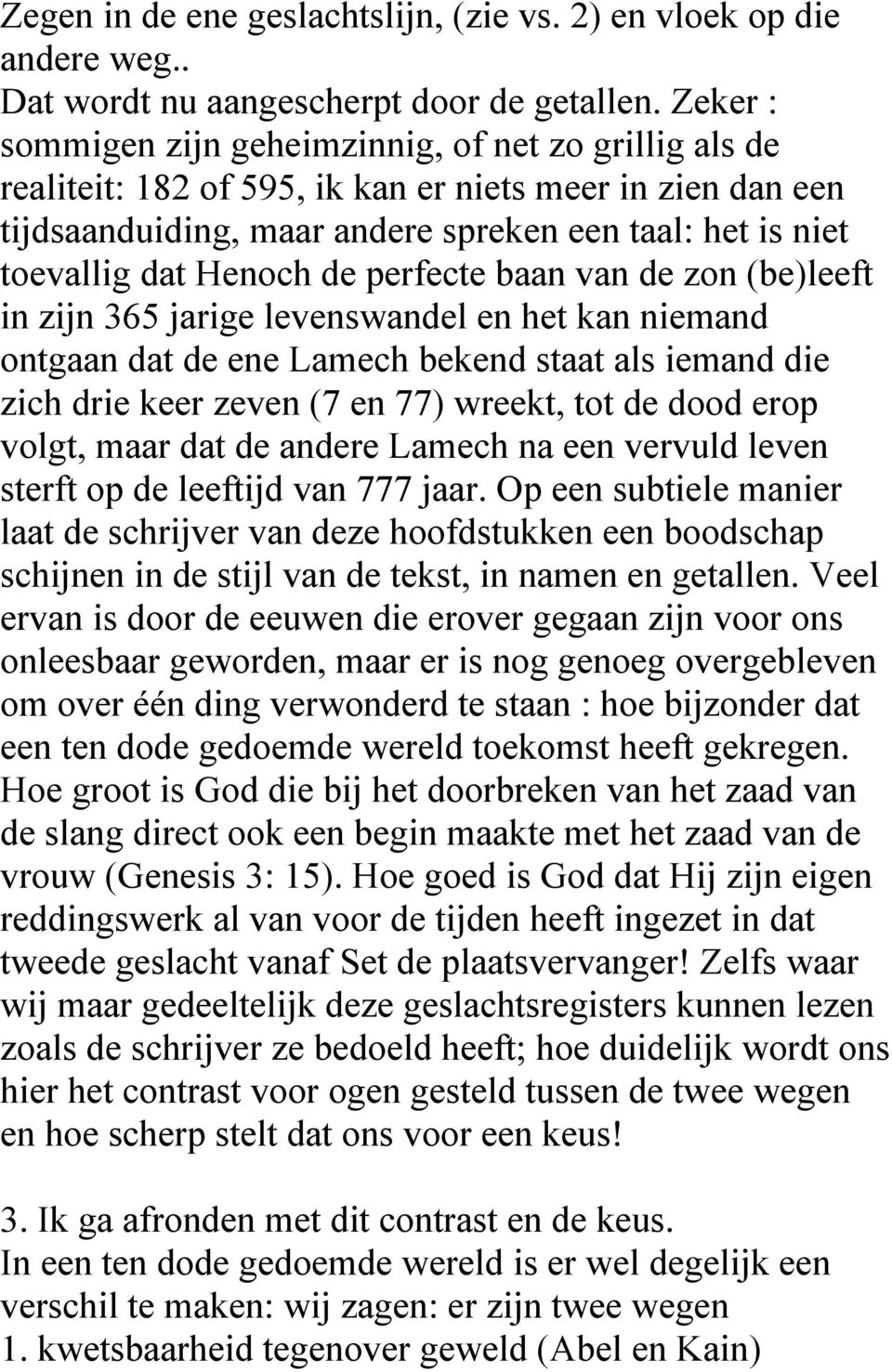 Henoch de perfecte baan van de zon (be)leeft in zijn 365 jarige levenswandel en het kan niemand ontgaan dat de ene Lamech bekend staat als iemand die zich drie keer zeven (7 en 77) wreekt, tot de