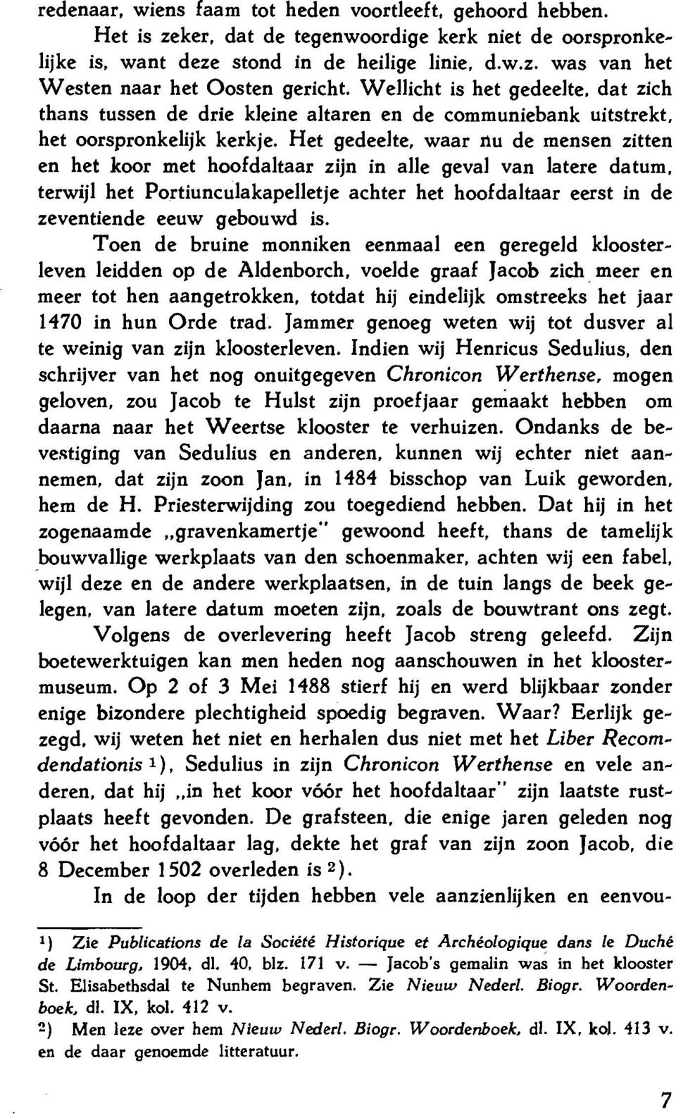 waar nu de mensen zitten en het koor met hoofdaltaar zijn in alle geval van latere datum, terwijl het Portiunculakapelletje achter het hoofdaltaar eerst in de zeventiende eeuw gebouwd is.