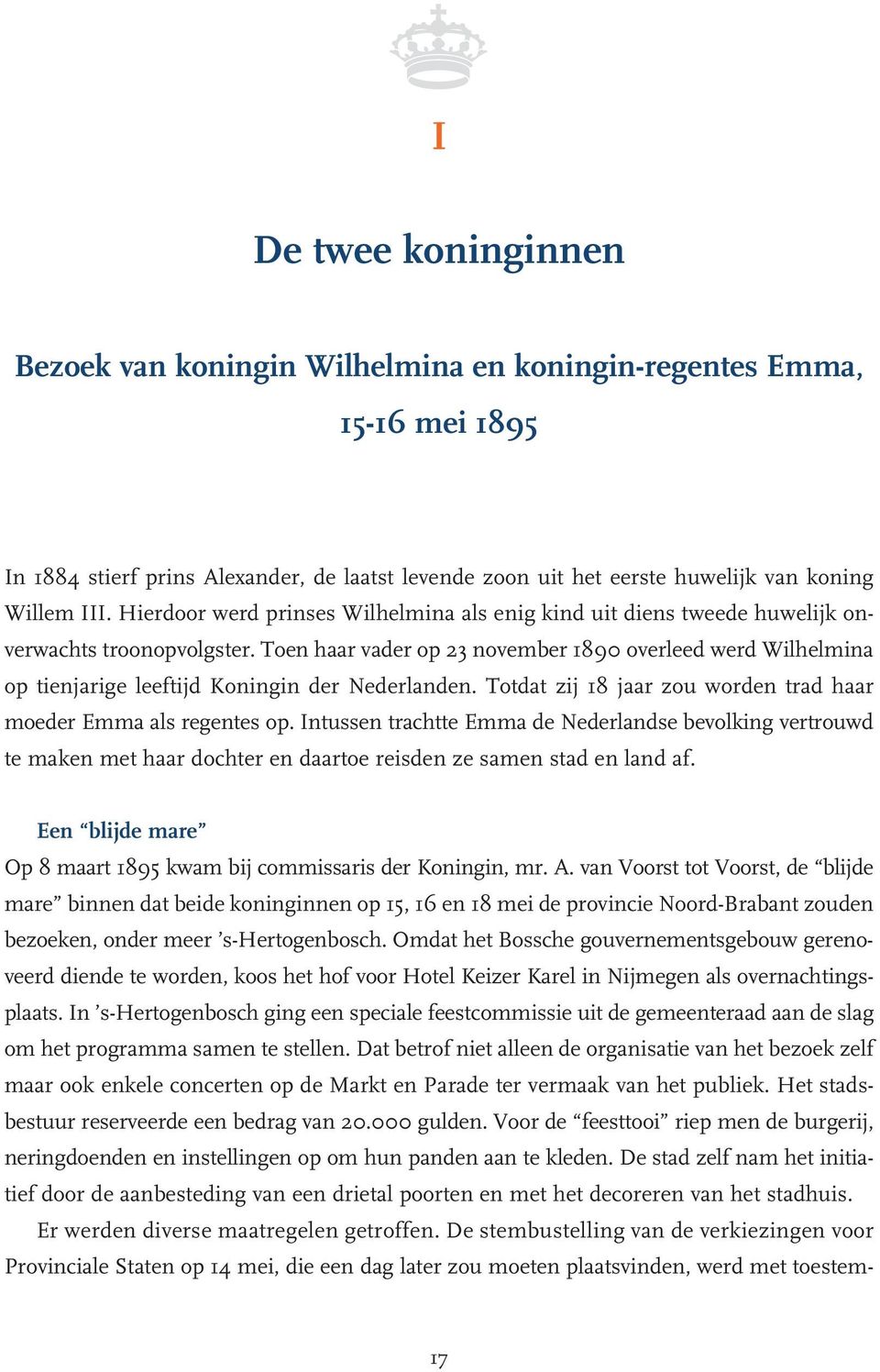 Toen haar vader op 23 november 1890 overleed werd Wilhelmina op tienjarige leeftijd Koningin der Nederlanden. Totdat zij 18 jaar zou worden trad haar moeder Emma als regentes op.