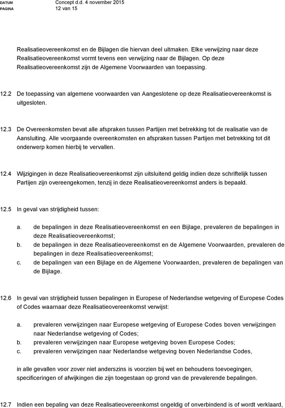 Alle voorgaande overeenkomsten en afspraken tussen Partijen met betrekking tot dit onderwerp komen hierbij te vervallen. 12.