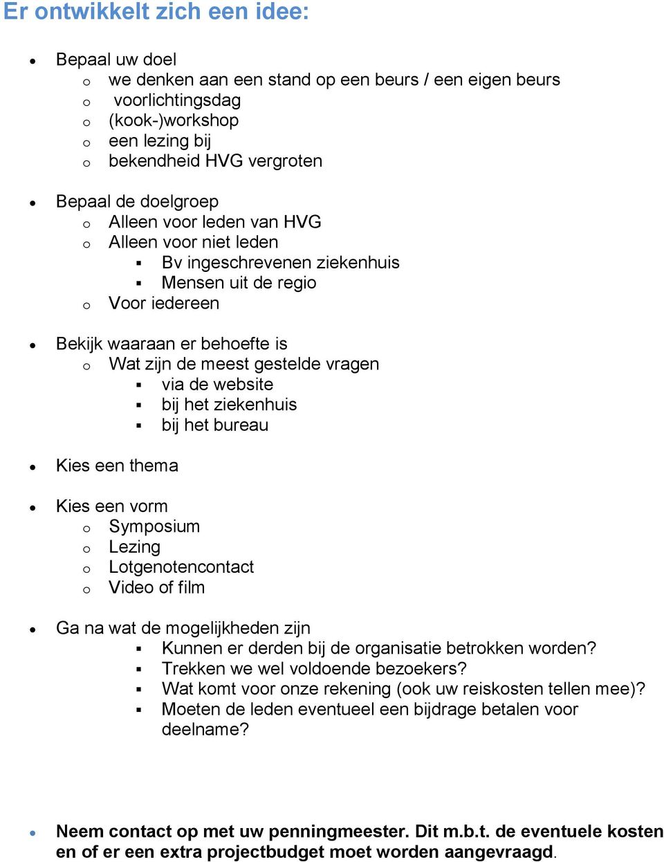 Kies een thema Kies een vrm Sympsium Lezing Ltgentencntact Vide f film Ga na wat de mgelijkheden zijn Kunnen er derden bij de rganisatie betrkken wrden? Trekken we wel vldende bezekers?