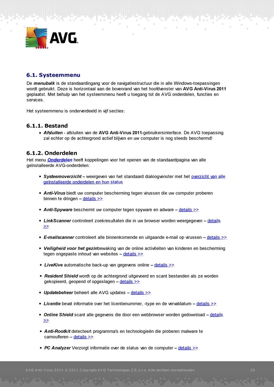 Het systeemmenu is onderverdeeld in vijf secties: 6.1.1. Bestand Afsluiten - afsluiten van de AVG Anti-Virus 2011-gebruikersinterface.