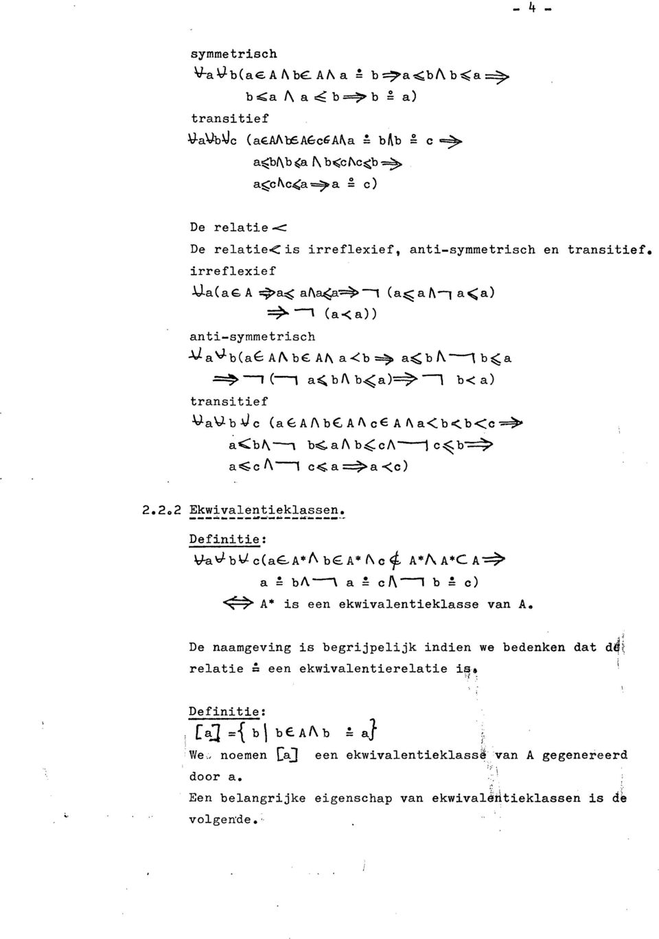 irreflexief Ua(aG A 9~ al\~a~-, (a~af\-, a<a) =9- --, (a-< a» anti-symmetrisch.v a V-b(af: A{\ be. AI\ a <b =)0 a~ b 1\ --, b ~a ~-,(--, a~bl\b~a)91 b<a) transitief -VaVbJ,)c (a{:.af\b(,al\c Al\a<b<.