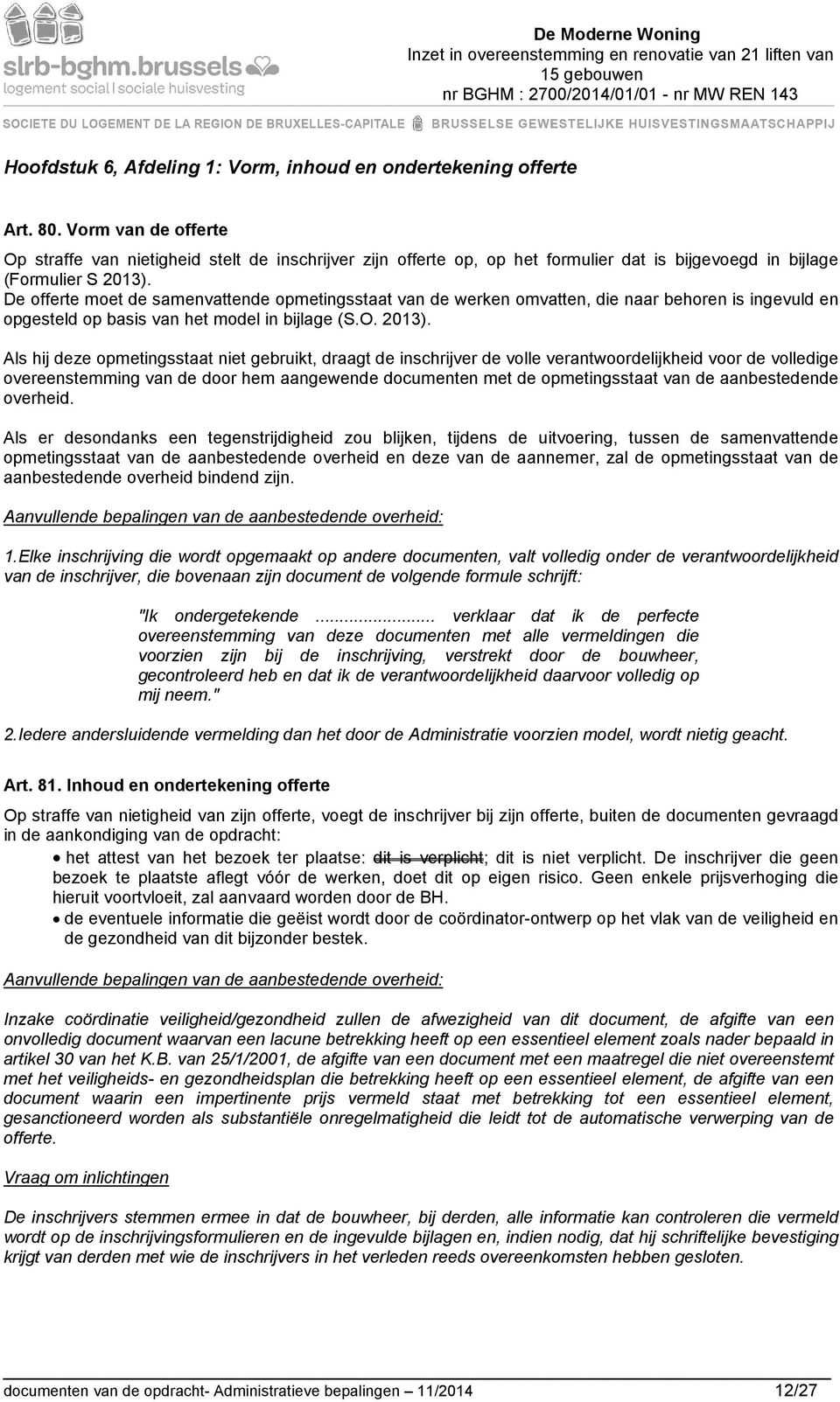 De offerte moet de samenvattende opmetingsstaat van de werken omvatten, die naar behoren is ingevuld en opgesteld op basis van het model in bijlage (S.O. 2013).