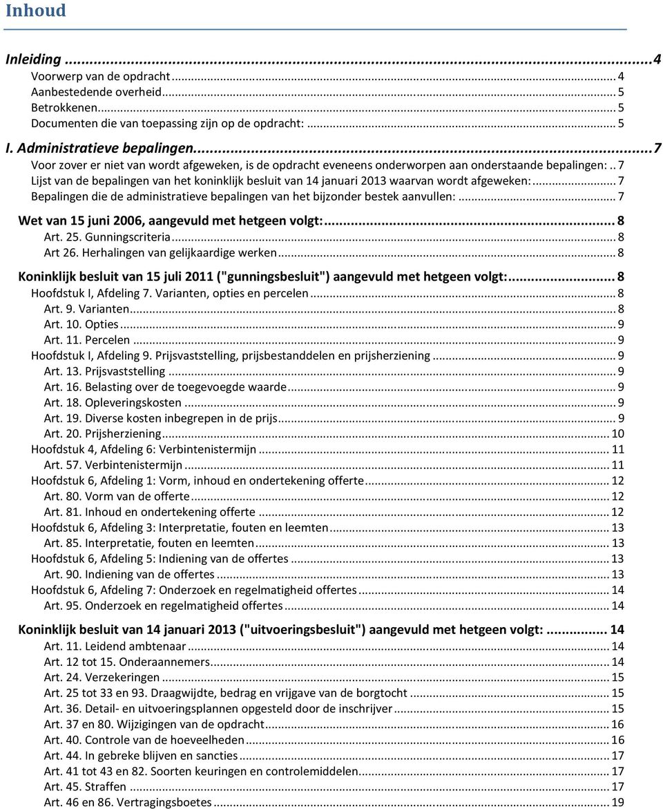 . 7 Lijst van de bepalingen van het koninklijk besluit van 14 januari 2013 waarvan wordt afgeweken:... 7 Bepalingen die de administratieve bepalingen van het bijzonder bestek aanvullen:.