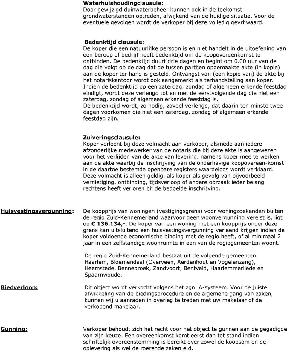 Bedenktijd clausule: De koper die een natuurlijke persoon is en niet handelt in de uitoefening van een beroep of bedrijf heeft bedenktijd om de koopovereenkomst te ontbinden.