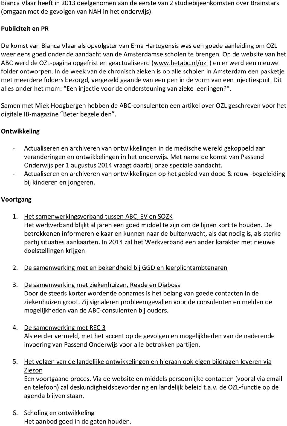 Op de website van het ABC werd de OZL-pagina opgefrist en geactualiseerd (www.hetabc.nl/ozl ) en er werd een nieuwe folder ontworpen.