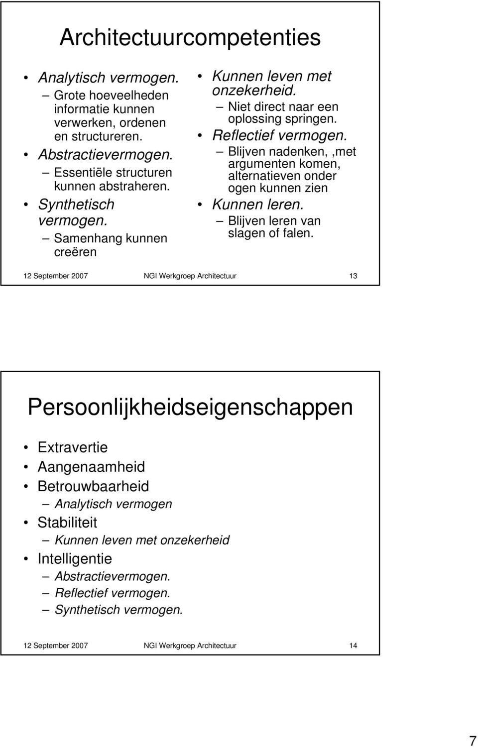 Blijven nadenken,,met argumenten komen, alternatieven onder ogen kunnen zien Kunnen leren. Blijven leren van slagen of falen.