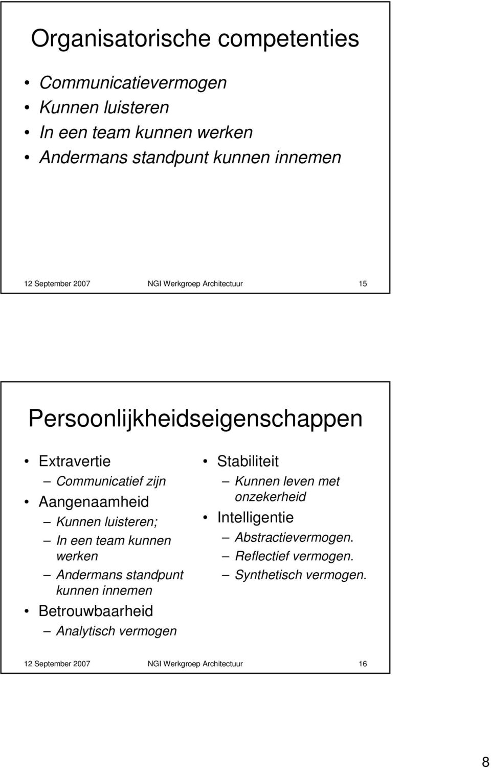 luisteren; In een team kunnen werken Andermans standpunt kunnen innemen Betrouwbaarheid Analytisch vermogen Stabiliteit Kunnen leven