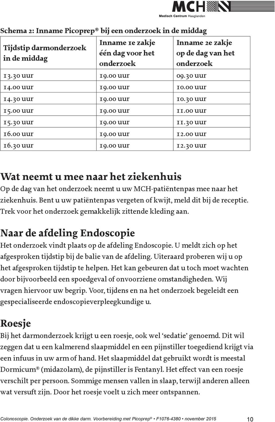 00 uur 16.30 uur 19.00 uur 12.30 uur Wat neemt u mee naar het ziekenhuis Op de dag van het onderzoek neemt u uw MCH-patiëntenpas mee naar het ziekenhuis.