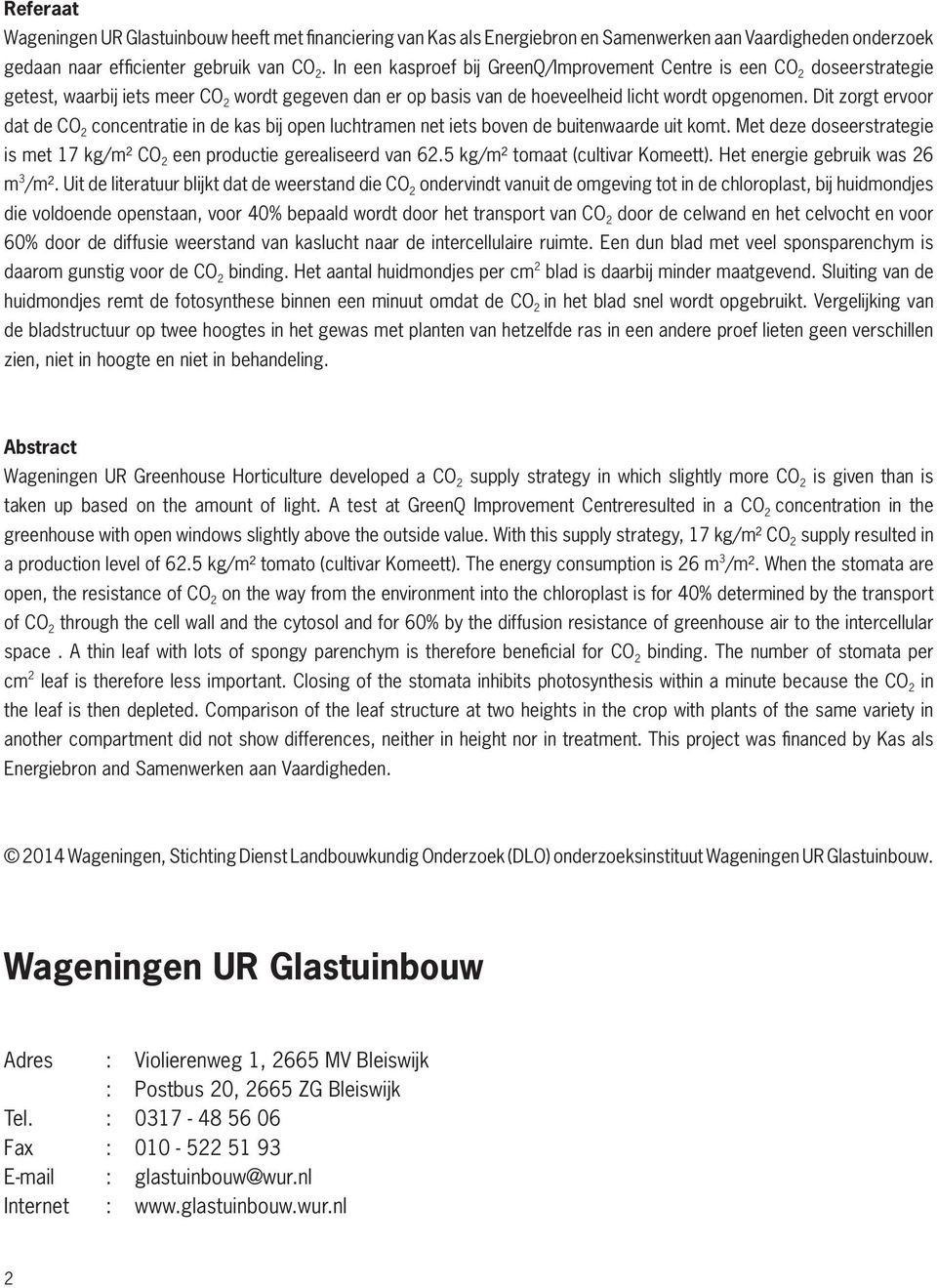 Dit zorgt ervoor dat de CO 2 concentratie in de kas bij open luchtramen net iets boven de buitenwaarde uit komt. Met deze doseerstrategie is met 17 kg/m² CO 2 een productie gerealiseerd van 62.