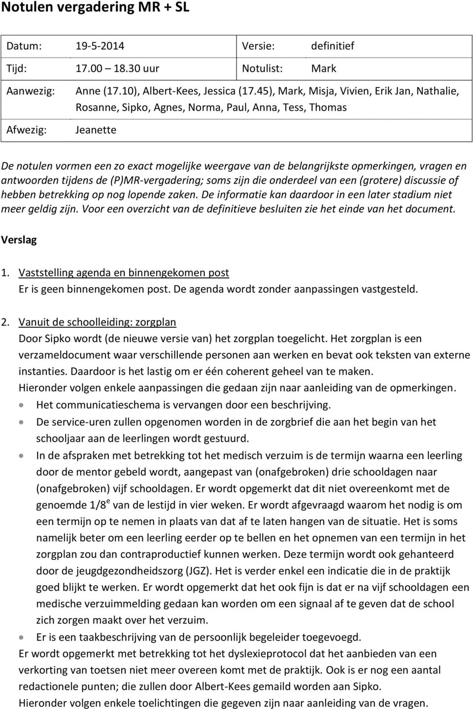 vragen en antwoorden tijdens de (P)MR-vergadering; soms zijn die onderdeel van een (grotere) discussie of hebben betrekking op nog lopende zaken.