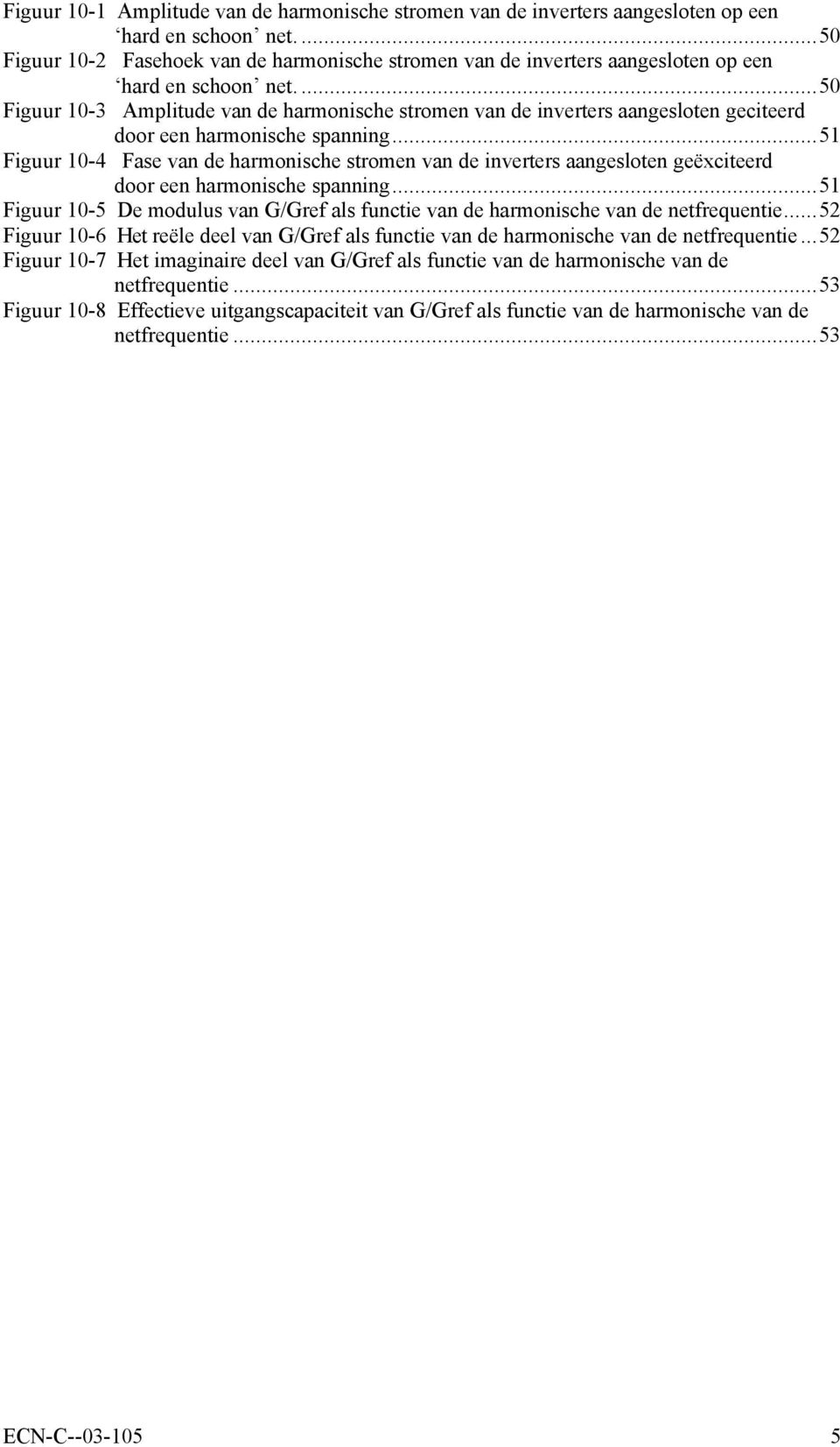 ...5 Figuur 1-3 Amplitude van de harmonische stromen van de inverters aangesloten geciteerd door een harmonische spanning.