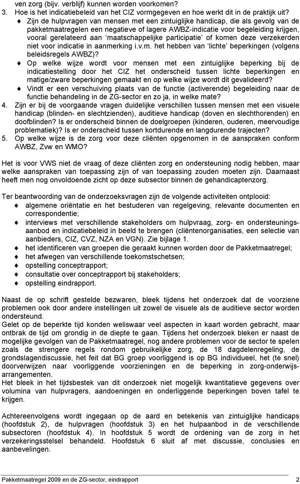 maatschappelijke participatie of komen deze verzekerden niet voor indicatie in aanmerking i.v.m. het hebben van lichte beperkingen (volgens beleidsregels AWBZ)?