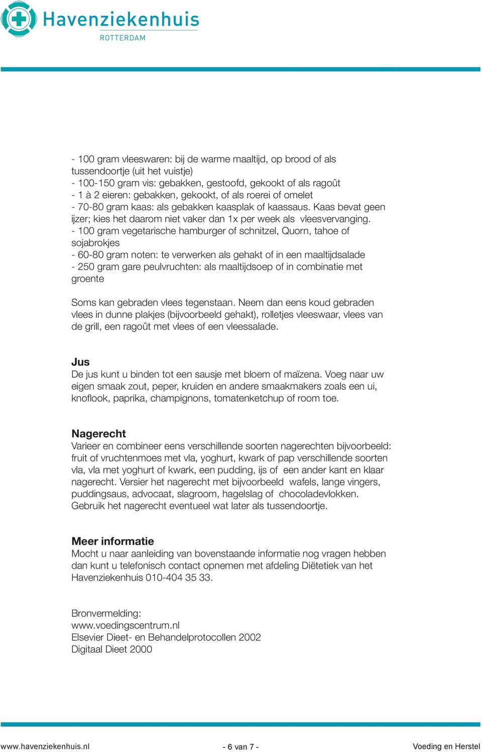 - 100 gram vegetarische hamburger of schnitzel, Quorn, tahoe of sojabrokjes - 60-80 gram noten: te verwerken als gehakt of in een maaltijdsalade - 250 gram gare peulvruchten: als maaltijdsoep of in