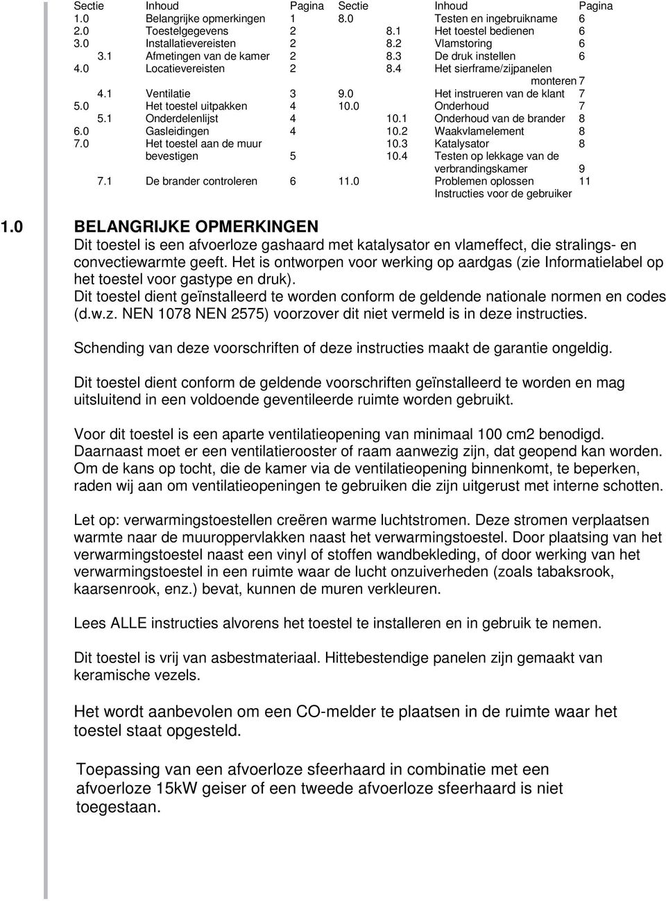 0 Onderhoud 7 5.1 Onderdelenlijst 4 10.1 Onderhoud van de brander 8 6.0 Gasleidingen 4 10.2 Waakvlamelement 8 7.0 Het toestel aan de muur 10.3 Katalysator 8 bevestigen 5 10.