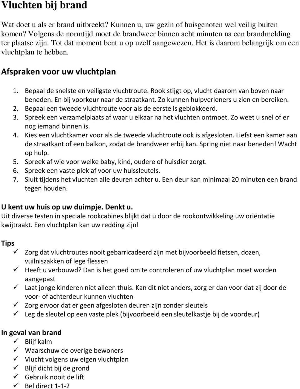 Afspraken voor uw vluchtplan 1. Bepaal de snelste en veiligste vluchtroute. Rook stijgt op, vlucht daarom van boven naar beneden. En bij voorkeur naar de straatkant.