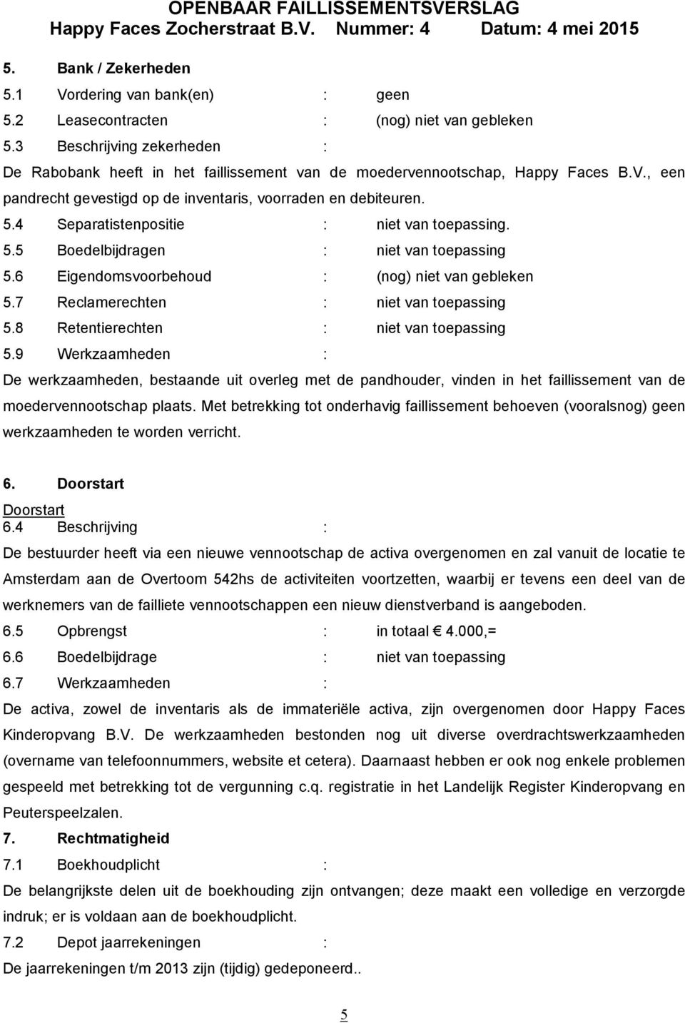 4 Separatistenpositie : niet van toepassing. 5.5 Boedelbijdragen : niet van toepassing 5.6 Eigendomsvoorbehoud : (nog) niet van gebleken 5.7 Reclamerechten : niet van toepassing 5.