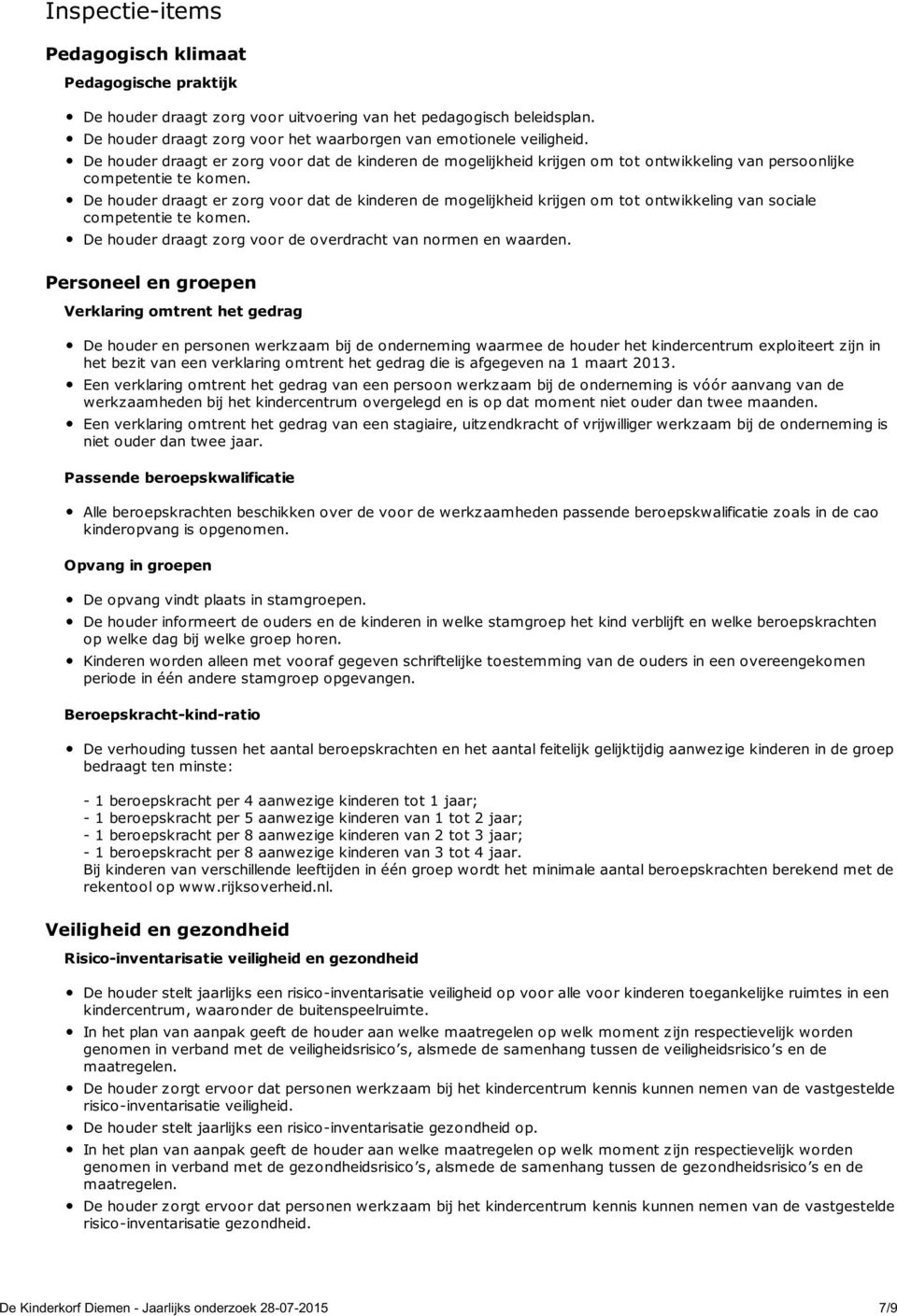 De houder draagt er zorg voor dat de kinderen de mogelijkheid krijgen om tot ontwikkeling van sociale competentie te komen. De houder draagt zorg voor de overdracht van normen en waarden.