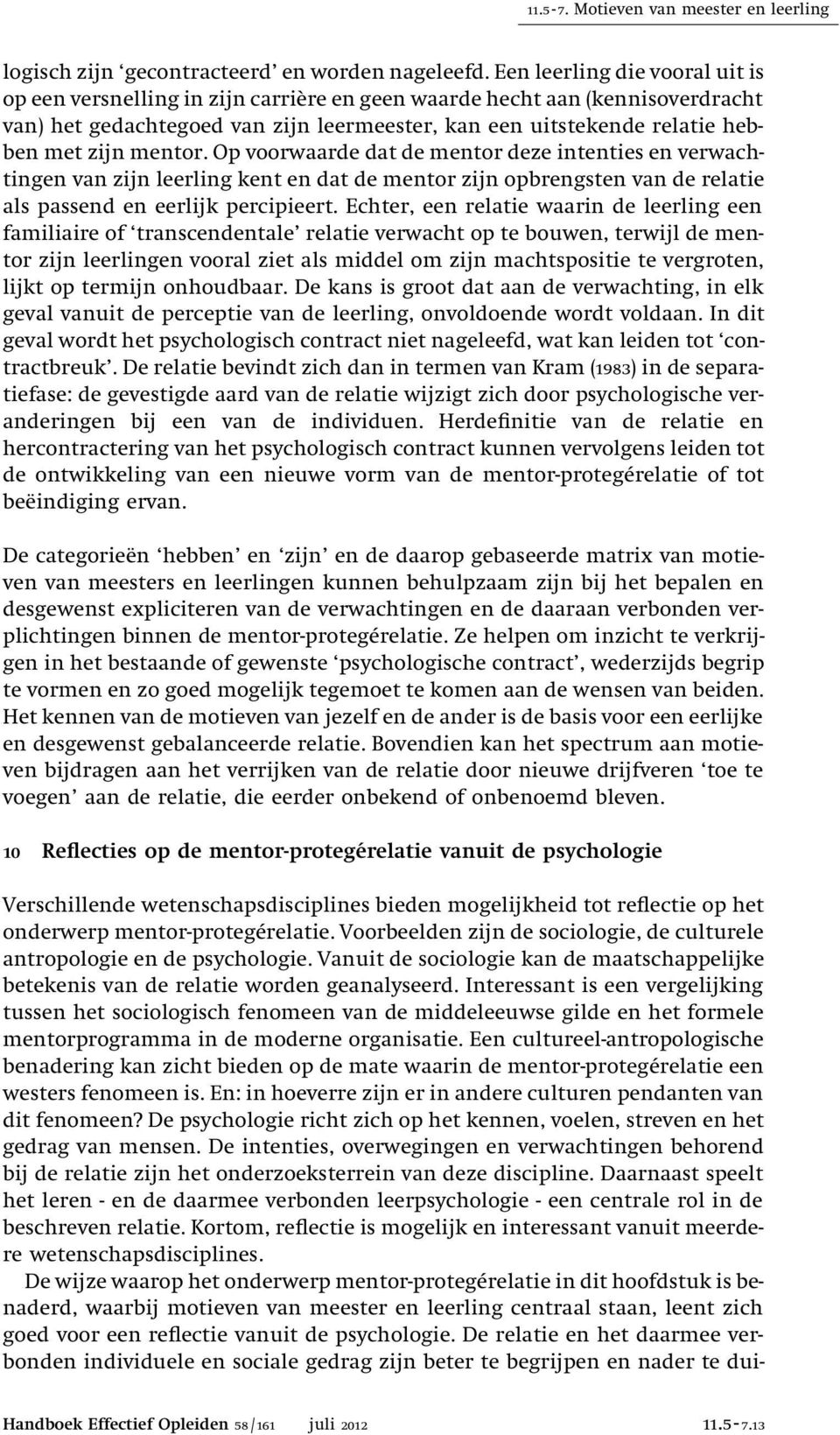 mentor. Op voorwaarde dat de mentor deze intenties en verwachtingen van zijn leerling kent en dat de mentor zijn opbrengsten van de relatie als passend en eerlijk percipieert.