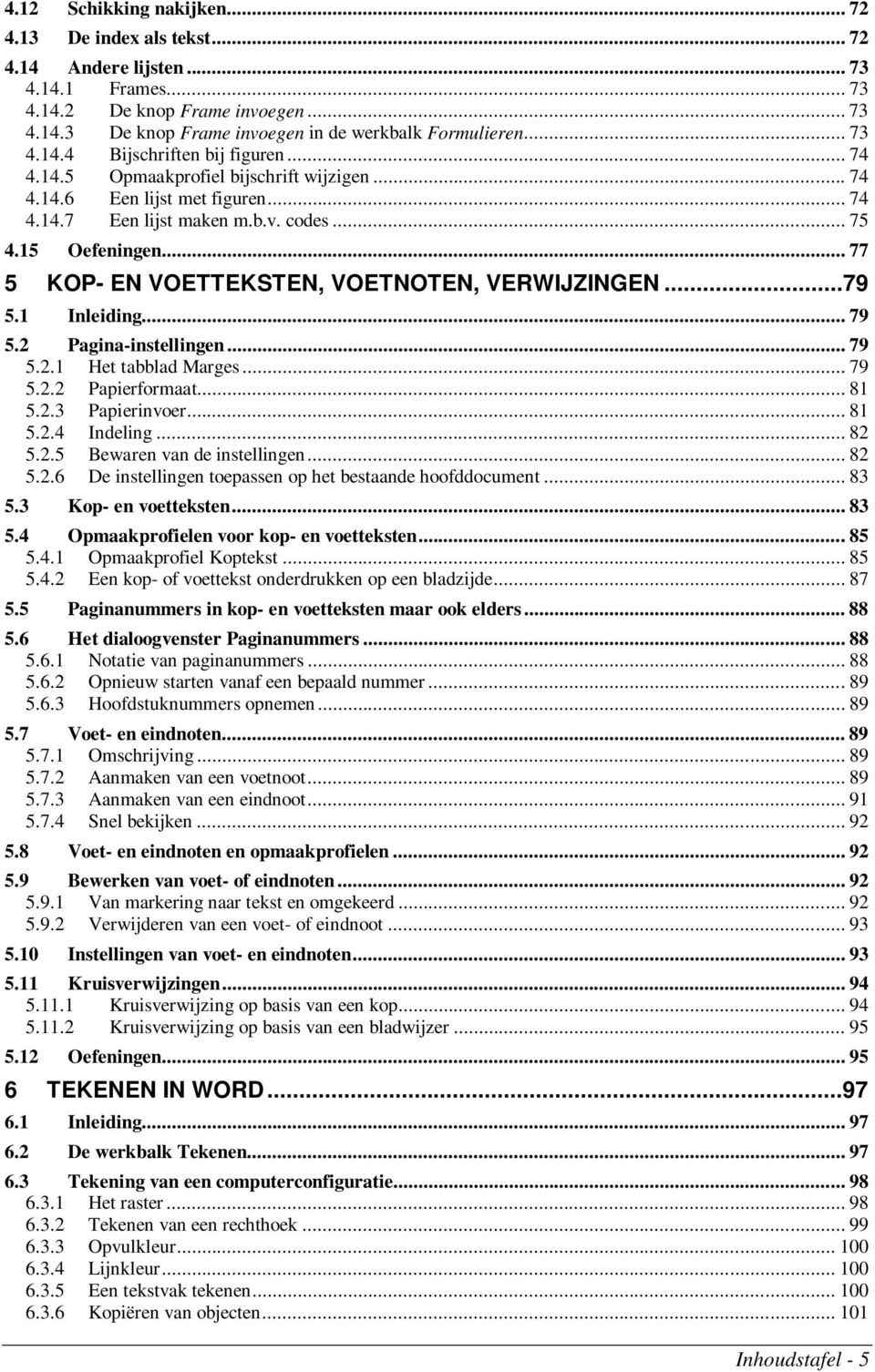 .. 77 5 KOP- EN VOETTEKSTEN, VOETNOTEN, VERWIJZINGEN...79 5.1 Inleiding... 79 5.2 Pagina-instellingen... 79 5.2.1 Het tabblad Marges... 79 5.2.2 Papierformaat... 81 5.2.3 Papierinvoer... 81 5.2.4 Indeling.