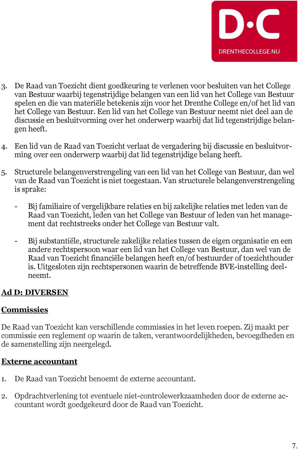 Een lid van het College van Bestuur neemt niet deel aan de discussie en besluitvorming over het onderwerp waarbij dat lid tegenstrijdige belangen heeft. 4.