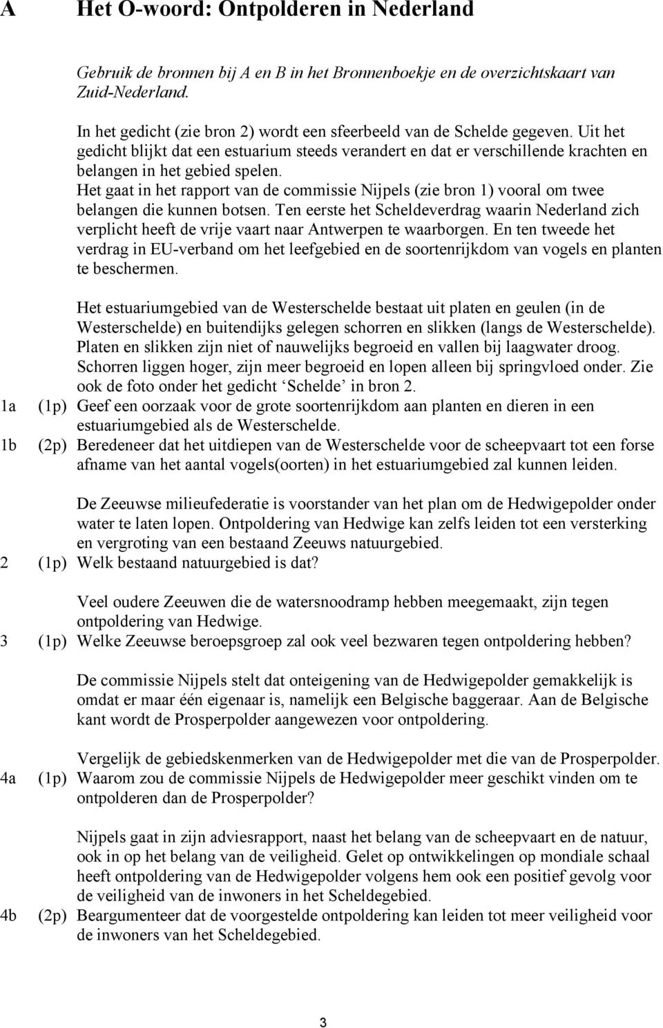 Het gaat in het rapport van de commissie Nijpels (zie bron 1) vooral om twee belangen die kunnen botsen.