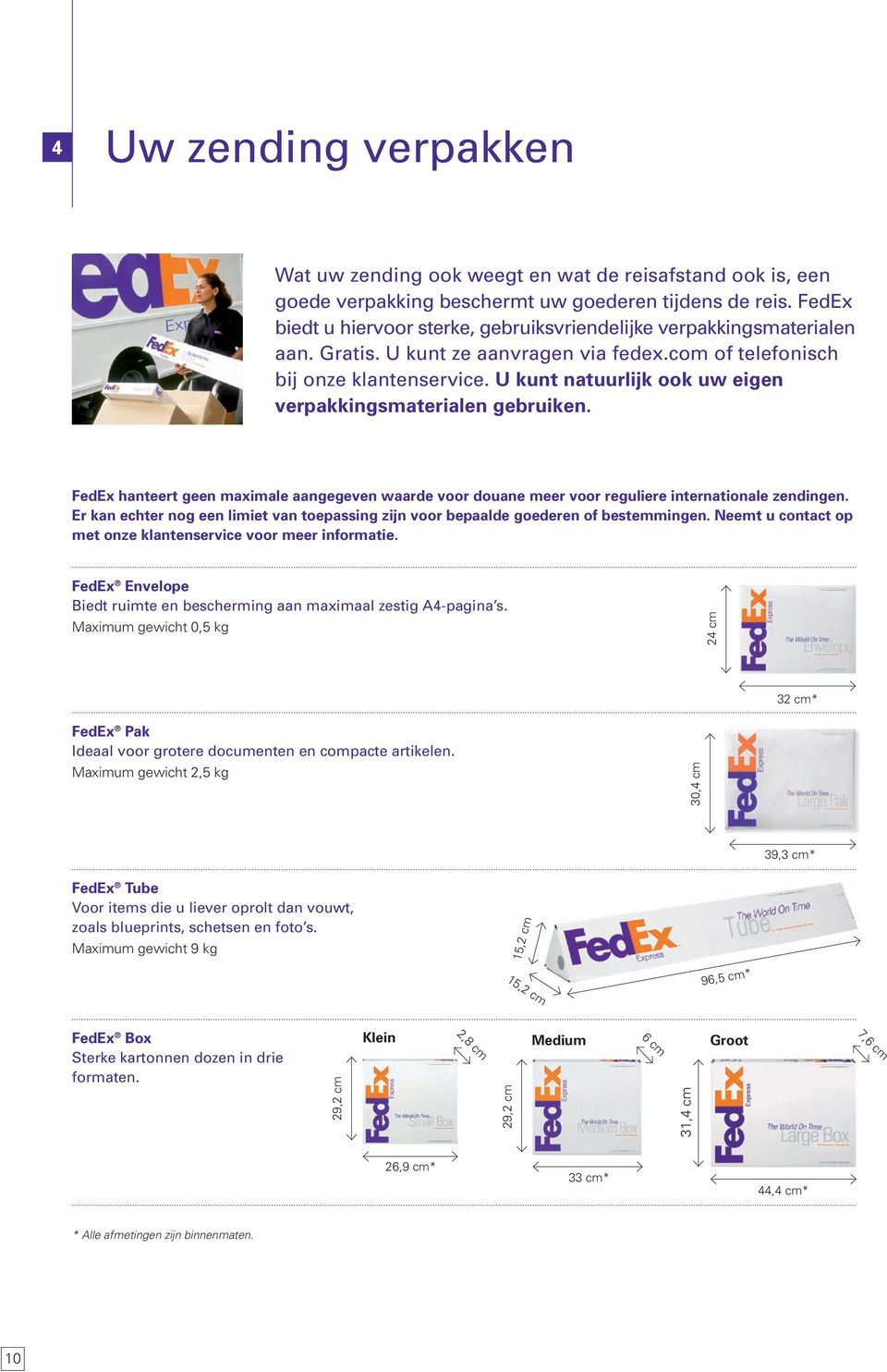 U kunt natuurlijk ook uw eigen verpakkingsmaterialen gebruiken. FedEx hanteert geen maximale aangegeven waarde voor douane meer voor reguliere internationale zendingen.