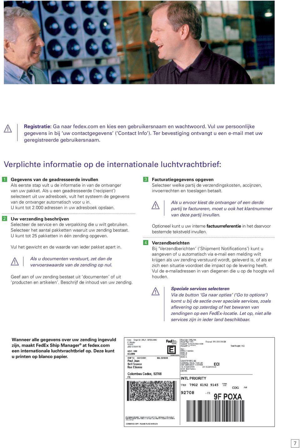 Verplichte informatie op de internationale luchtvrachtbrief: 1 2 Gegevens van de geadresseerde invullen Als eerste stap vult u de informatie in van de ontvanger van uw pakket.