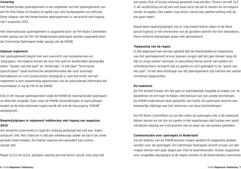 De Nederlandse spelregels worden opgesteld door de Commissie Spelregels onder gezag van de KNHB. Opbouw reglement Het spelreglement begint met een overzicht van hockeytermen en -begrippen.
