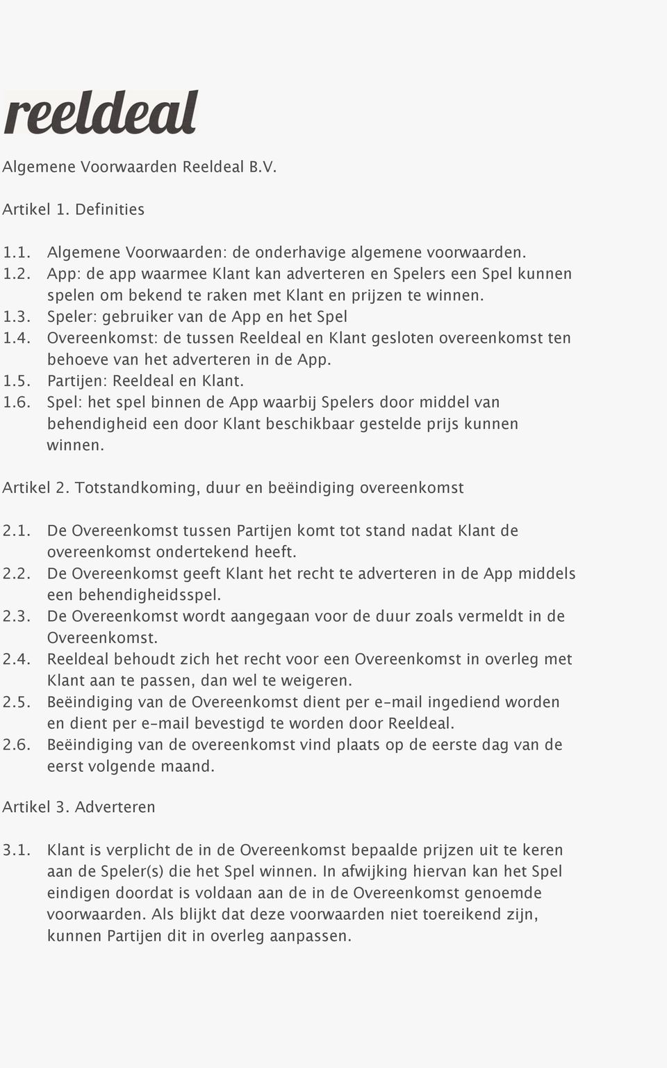 Overeenkomst: de tussen Reeldeal en Klant gesloten overeenkomst ten behoeve van het adverteren in de App. 1.5. Partijen: Reeldeal en Klant. 1.6.