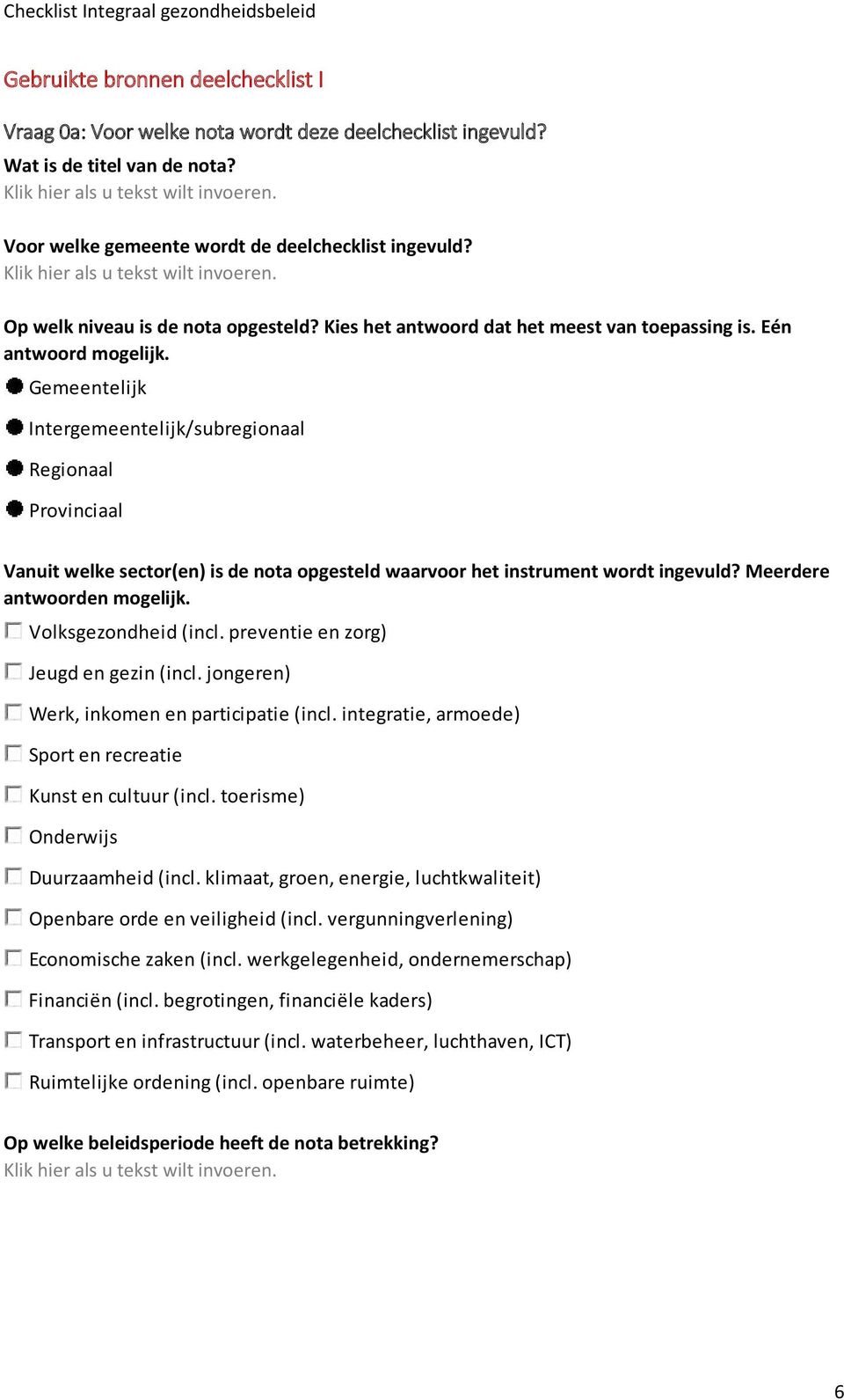 Gemeentelijk Intergemeentelijk/subregionaal Regionaal Provinciaal Vanuit welke sector(en) is de nota opgesteld waarvoor het instrument wordt ingevuld? Meerdere antwoorden mogelijk.