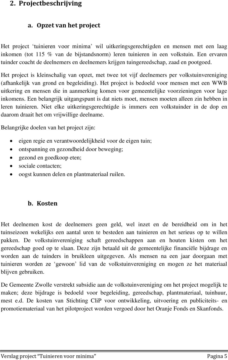 Een ervaren tuinder coacht de deelnemers en deelnemers krijgen tuingereedschap, zaad en pootgoed.