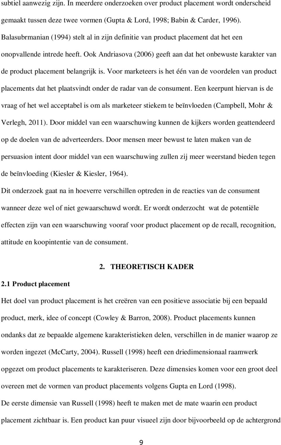 Ook Andriasova (2006) geeft aan dat het onbewuste karakter van de product placement belangrijk is.