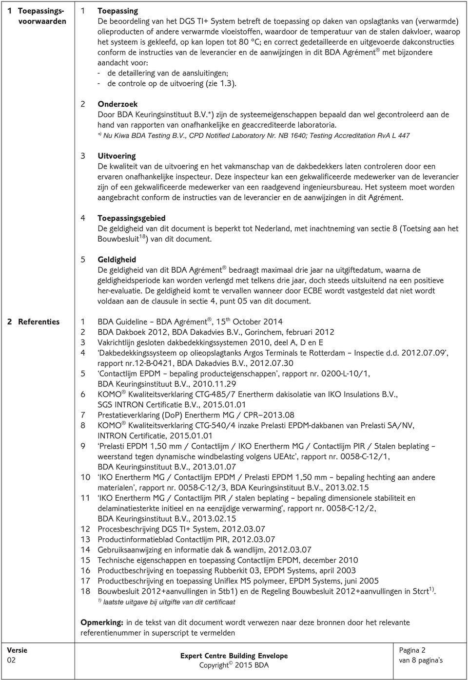 aanwijzingen in dit BDA Agrément met bijzondere aandacht voor: - de detaillering van de aansluitingen; - de controle op de uitvoering (zie 1.3). 2 Onderzoek Door BDA Keuringsinstituut B.V.